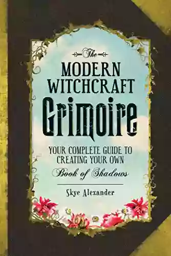 The Modern Witchcraft Grimoire: Your Complete Guide To Creating Your Own Of Shadows