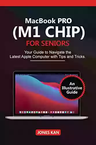 MacBook Pro (M1 Chip) For Seniors: Your Guide To Navigate The Latest Apple Computer With Tips And Tricks