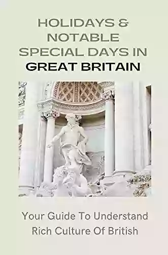 Holidays Notable Special Days In Great Britain: Your Guide To Understand Rich Culture Of British: Introduce About British Holidays And Festivals