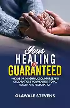 Your Healing Is Guaranteed: 10 Days of Insightful Scriptures And Declarations For Healing Total Health And Restoration