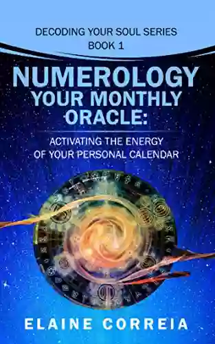 Numerology Your Monthly Oracle: Activating The Energy Of Your Personal Calendar (Decoding Your Soul 1)