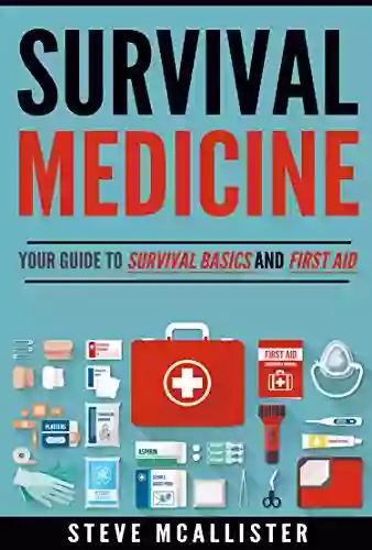 SURVIVAL MEDICINE: Your Guide To Survival Basics First Aid And The Most Common Medical Issues Encountered In Survival Situations (Survivalist Safety First Aid Emergency Survival Skills 1)