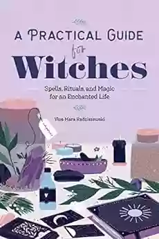 A Practical Guide for Witches: Spells Rituals and Magic for an Enchanted Life