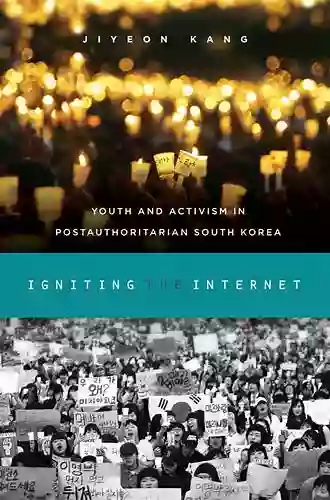 Igniting The Internet: Youth And Activism In Postauthoritarian South Korea