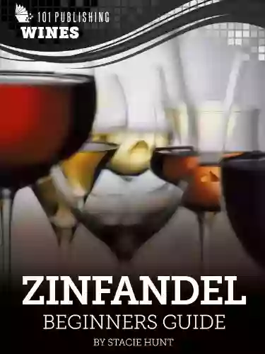 Zinfandel: Beginners Guide To Wine (101 Publishing: Wine Series)