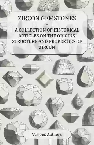 Zircon Gemstones A Collection Of Historical Articles On The Origins Structure And Properties Of Zircon