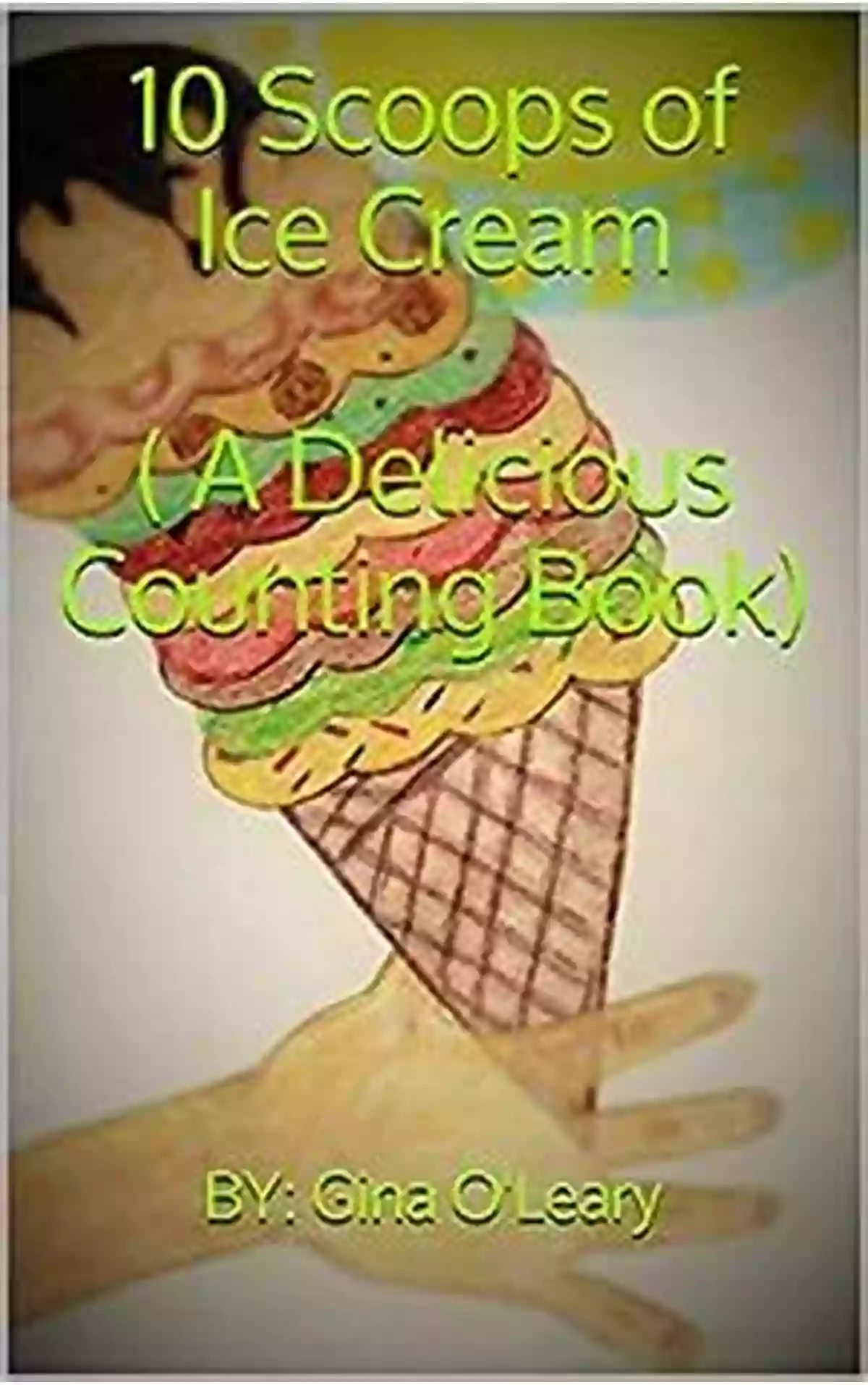 10 Scoops Of Ice Cream Delicious Counting Book 10 Scoops Of Ice Cream ( A Delicious Counting Book)