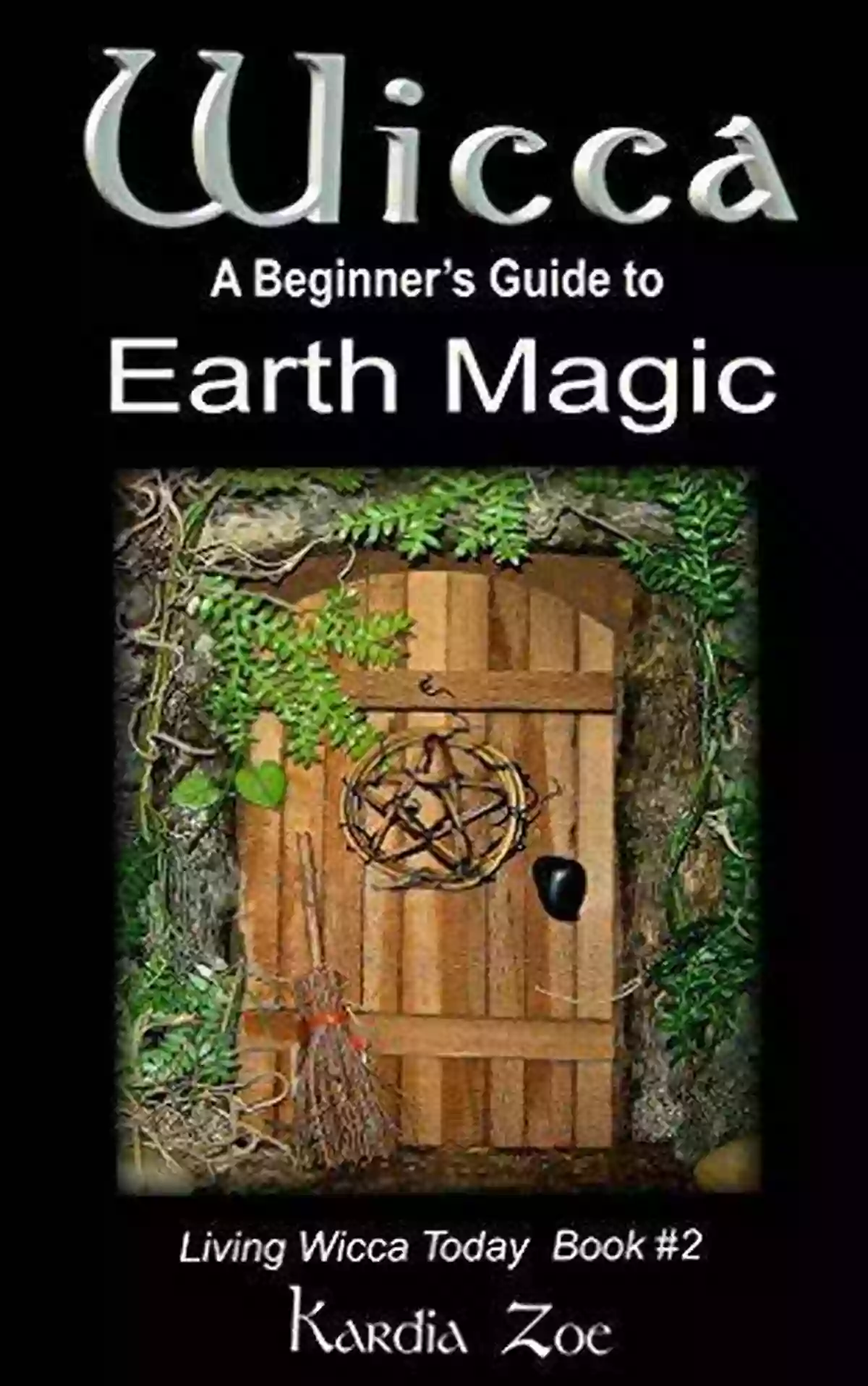 A Beginner's Guide To Earth Magic Living In Today's Wicca World Wicca: A Beginner S Guide To Earth Magic (Living Wicca Today 2)