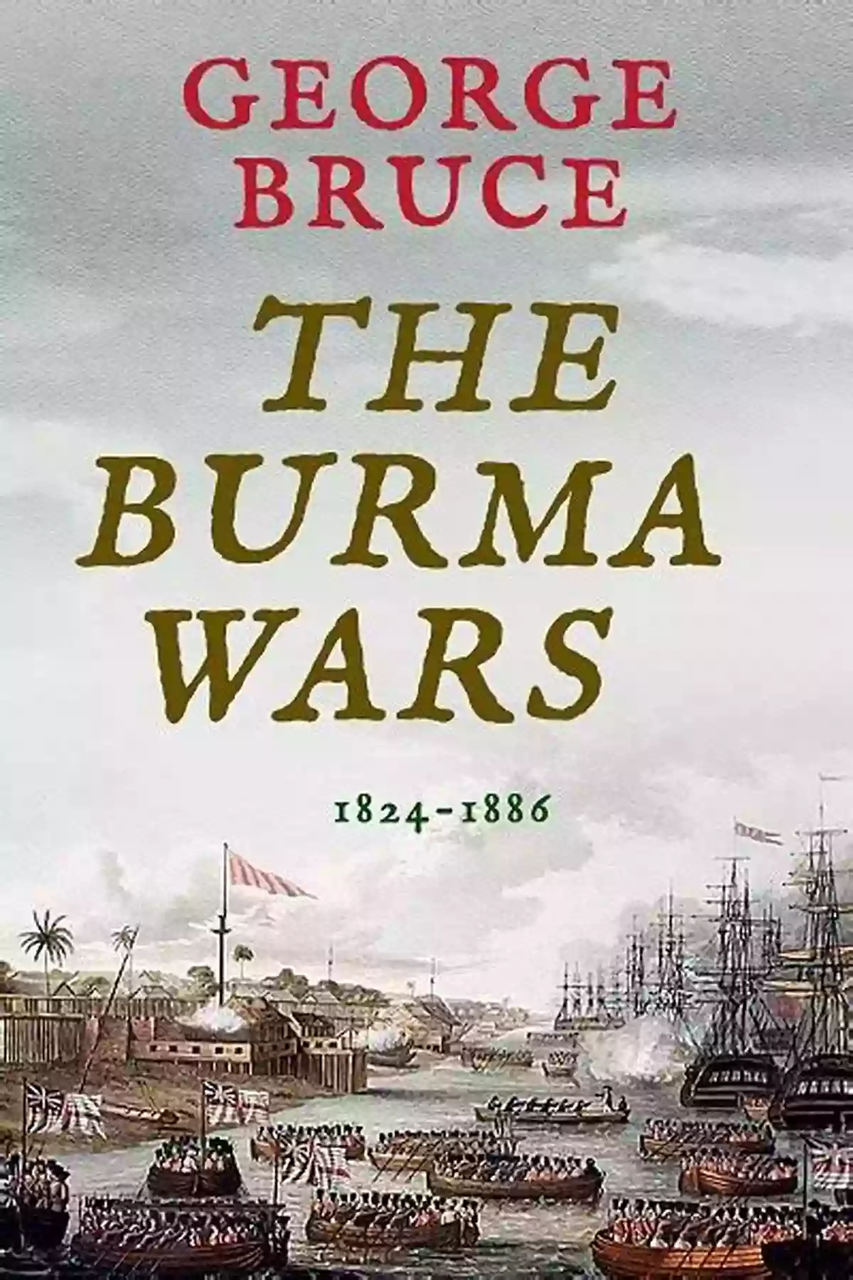 A Depiction Of The Burma Wars Illustrating The Conflicts Of Empire The Burma Wars: 1824 1886 (Conflicts Of Empire)