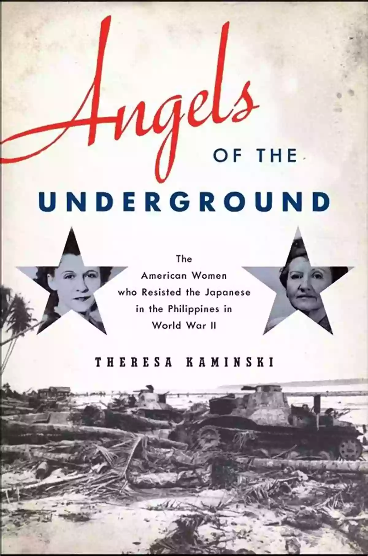 A Group Of Brave Individuals Known As Angels Of The Underground, Defying The Odds In Their Pursuit To Save Lives Underground. Angels Of The Underground: The American Women Who Resisted The Japanese In The Philippines In World War II