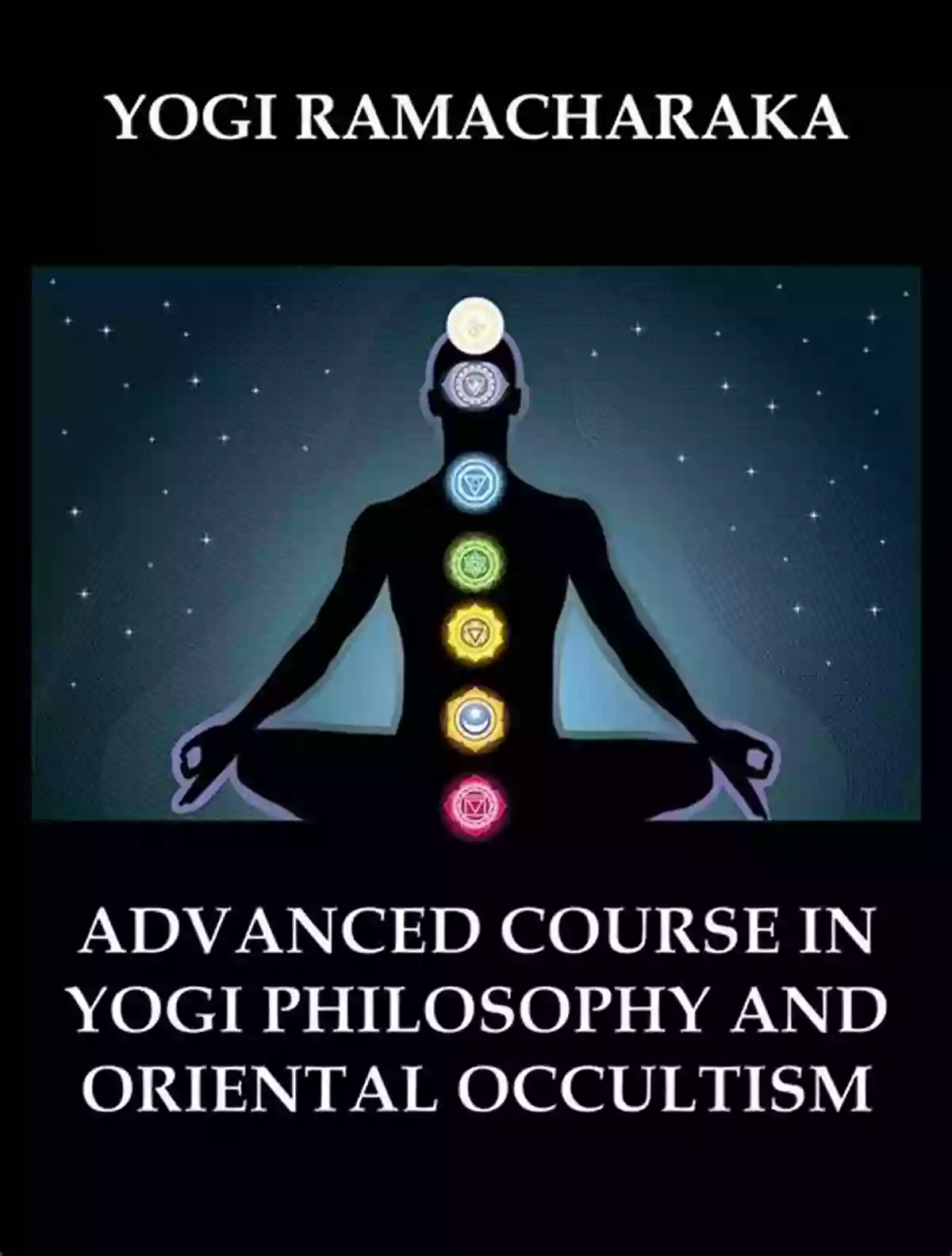 Advanced Course In Yogi Philosophy: Explore The Depths Of Your Inner Self And The Universe Advanced Course In Yogi Philosophy: The Three Yoga Paths Ethics Mind And Spirit