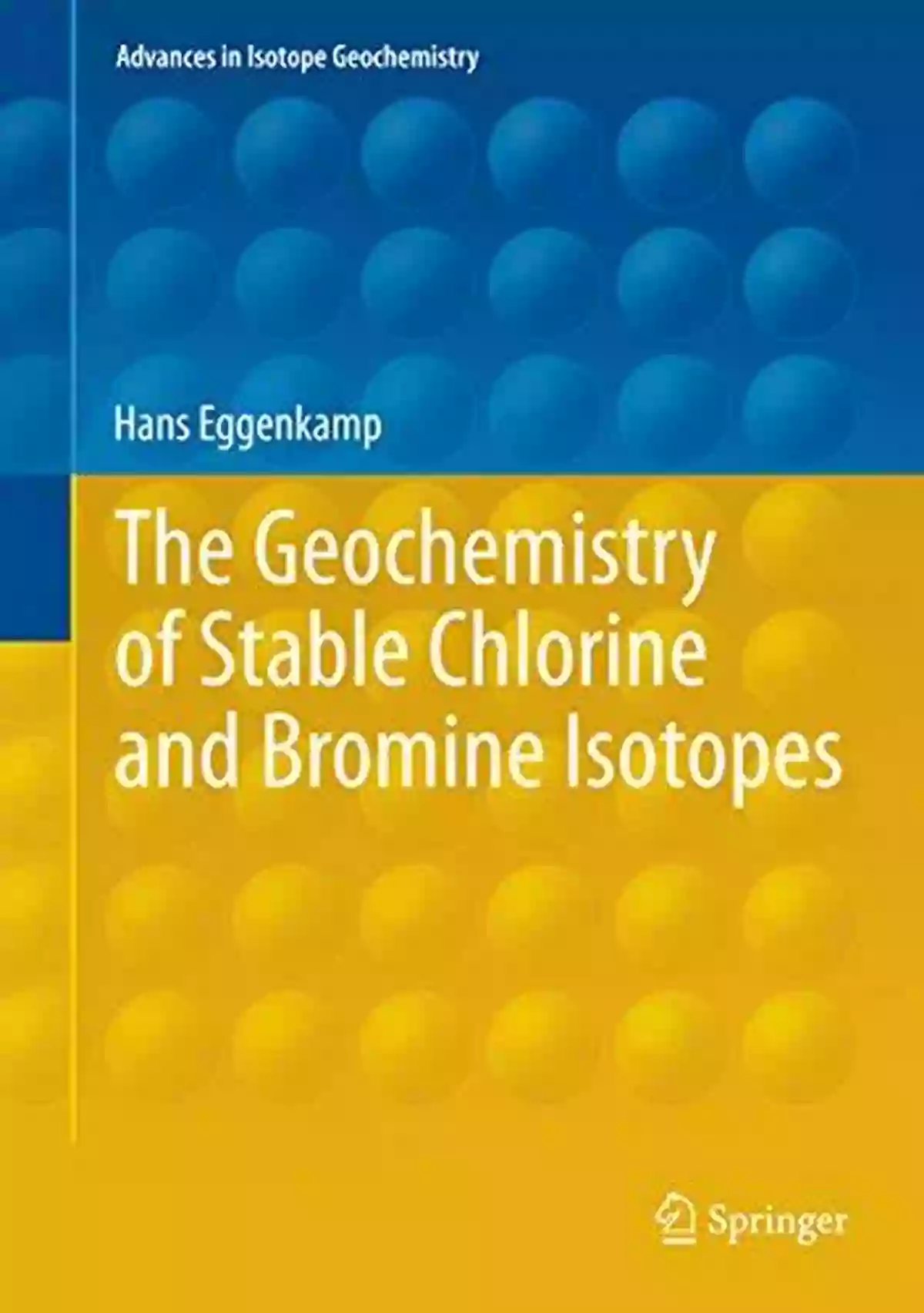 Advances In Stable Chlorine And Bromine Isotopes The Geochemistry Of Stable Chlorine And Bromine Isotopes (Advances In Isotope Geochemistry)