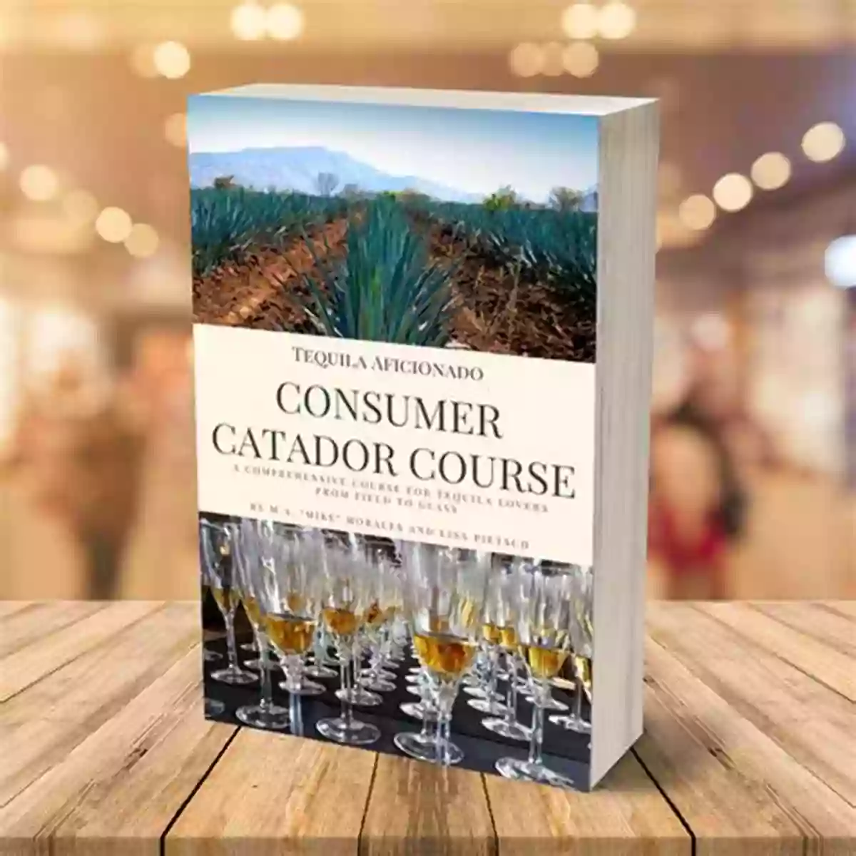 Agave Fields Tequila Aficionado Consumer Catador Course: A Comprehensive Course For Tequila Lovers From Field To Glass