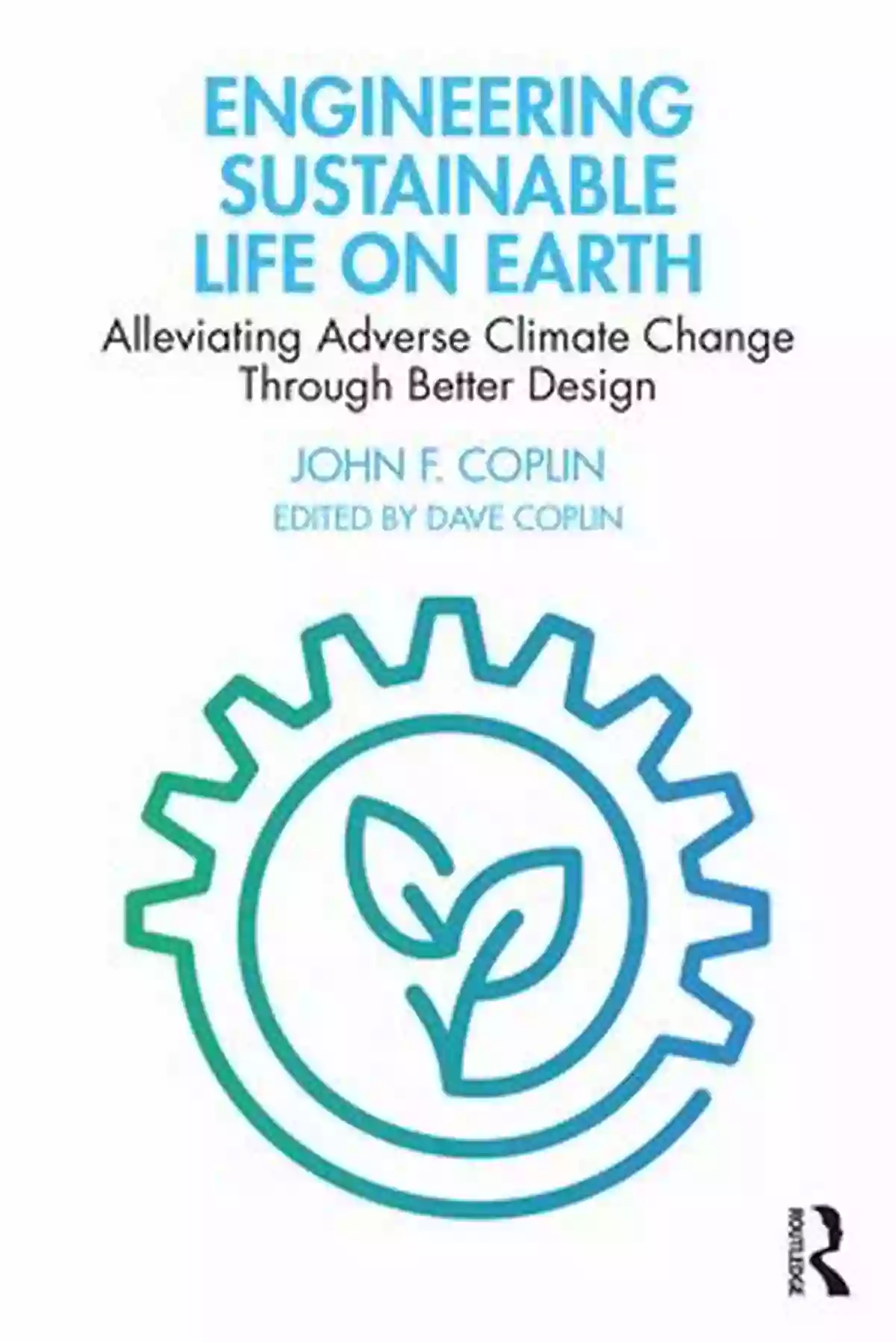 Alleviating Adverse Climate Change Through Better Design Engineering Sustainable Life On Earth: Alleviating Adverse Climate Change Through Better Design