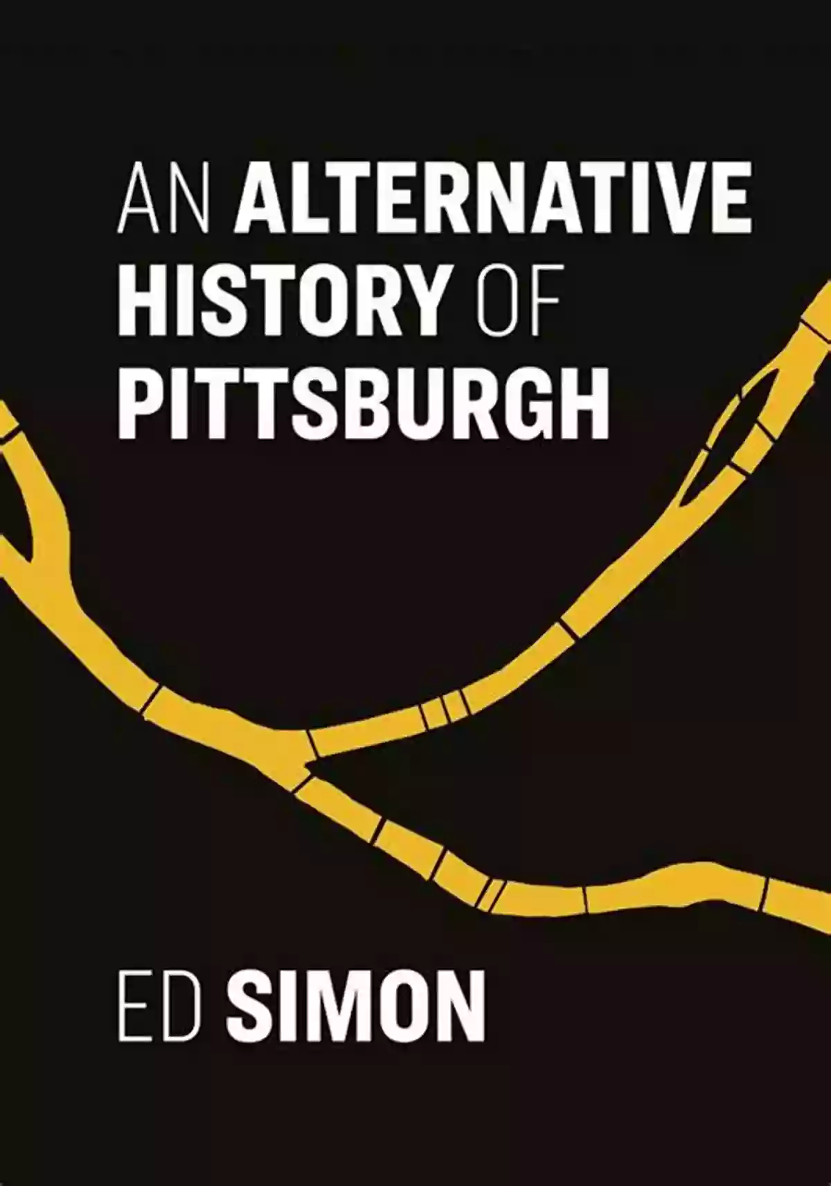 An Alternative History Of Pittsburgh Rediscovering The Cultural Roots And Forgotten Tales An Alternative History Of Pittsburgh