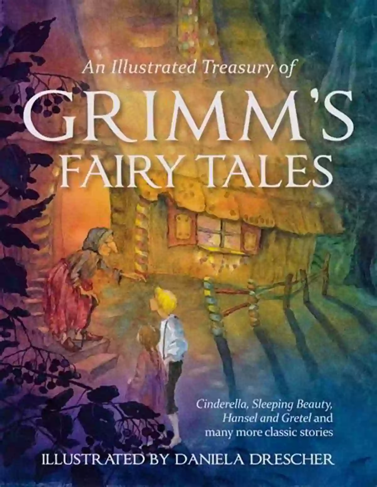 An Illustrated Treasury Of Grimm Fairy Tales Beautifully Illustrated With Captivating Visuals That Complement The Stories An Illustrated Treasury Of Grimm S Fairy Tales: Cinderella Sleeping Beauty Hansel And Gretel And Many More Classic Stories