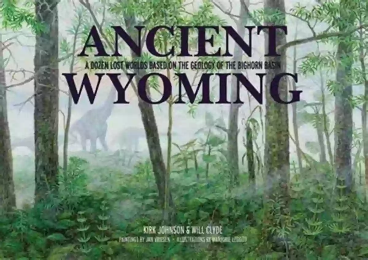 Ancient Seaway Ancient Wyoming: A Dozen Lost Worlds Based On The Geology Of The Bighorn Basin