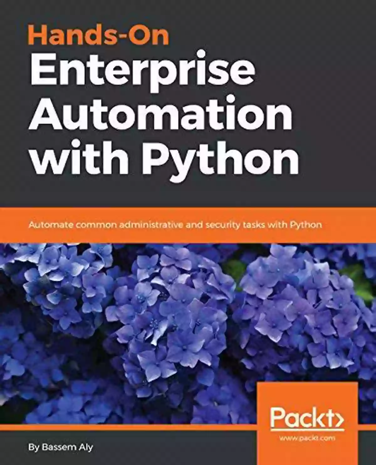 Automate Common Administrative And Security Tasks With Python Hands On Enterprise Automation With Python: Automate Common Administrative And Security Tasks With Python