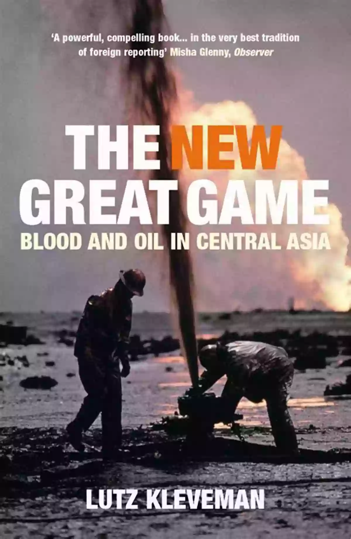 Blood And Oil In Central Asia The New Great Game: Blood And Oil In Central Asia