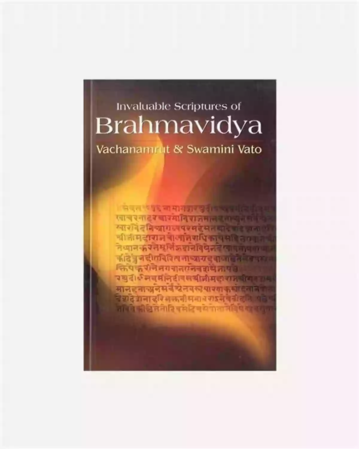 Brahmavidya Scriptures Invaluable Scriptures Of Brahmavidya: Vachanamrut And Swamini Vato