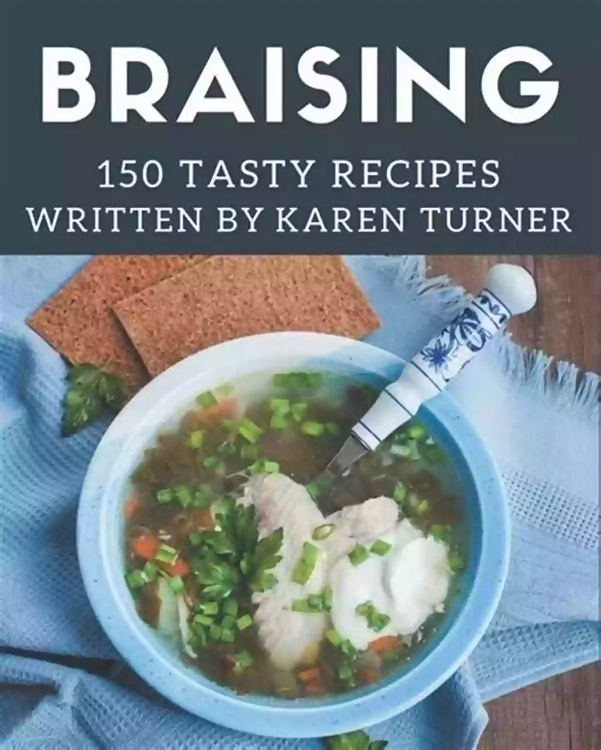 Braising Cookbook You Won't Be Able To Put Down 150 Tasty Braising Recipes: A Braising Cookbook You Won T Be Able To Put Down