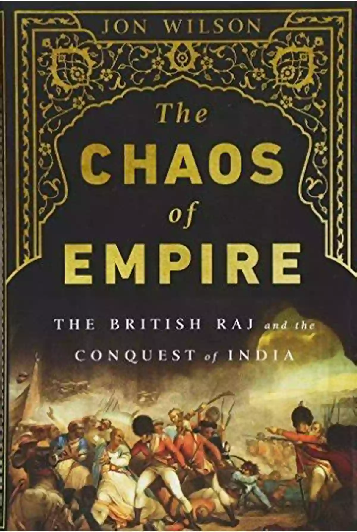 British Raj And The Conquest Of India The Chaos Of Empire: The British Raj And The Conquest Of India