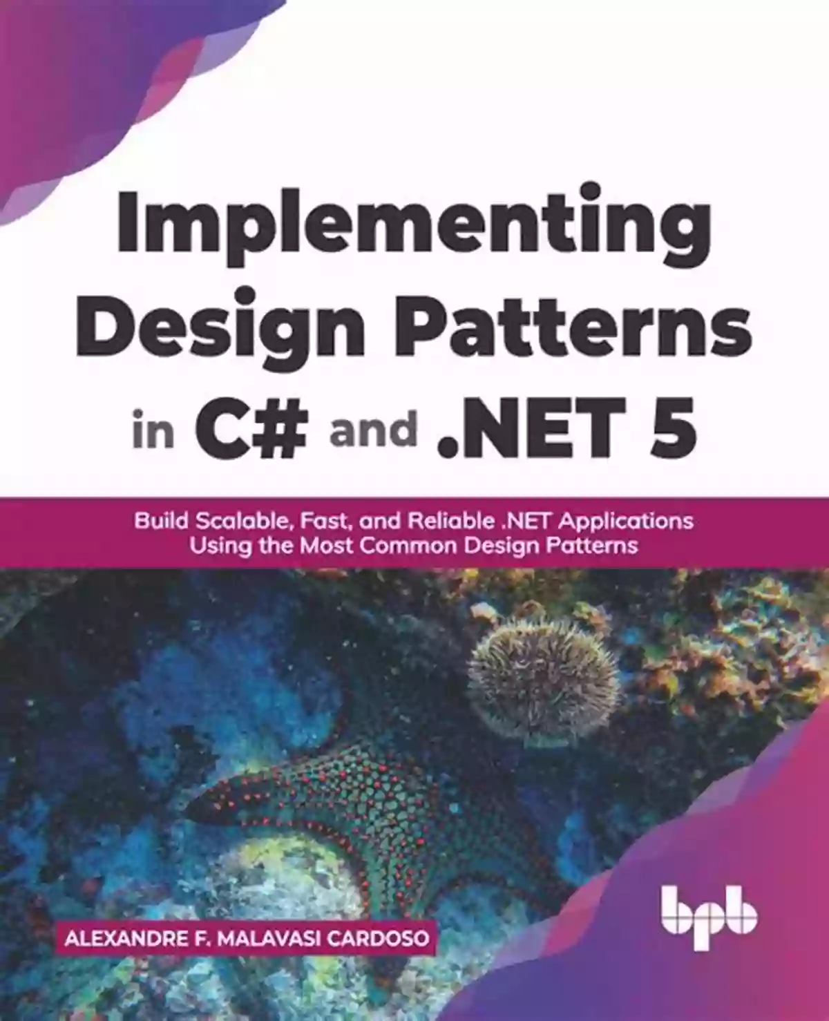 Build Scalable Fast And Reliable Net Applications Using The Most Common Design Implementing Design Patterns In C# And NET 5: Build Scalable Fast And Reliable NET Applications Using The Most Common Design Patterns (English Edition)