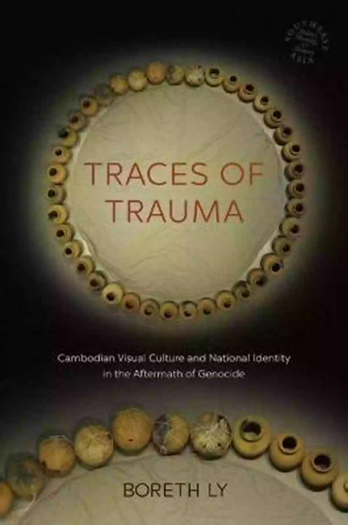 Cambodian Visual Culture And National Identity In The Aftermath Of Genocide Traces Of Trauma: Cambodian Visual Culture And National Identity In The Aftermath Of Genocide (Southeast Asia: Politics Meaning And Memory 66)