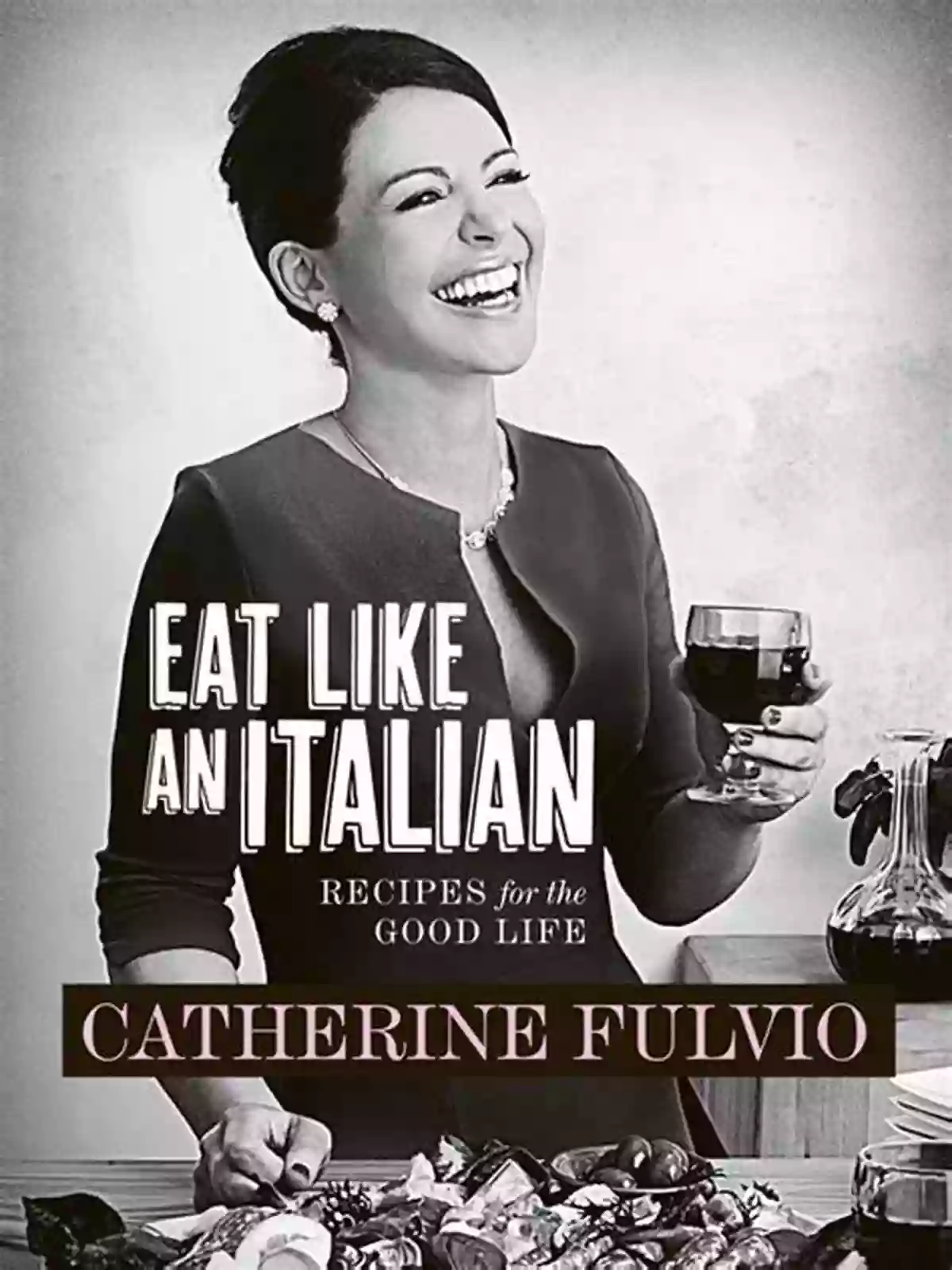 Catherine Fulvio Eat Like An Italian Catherine Fulvio S Eat Like An Italian: Recipes For The Good Life From Catherine Fulvio