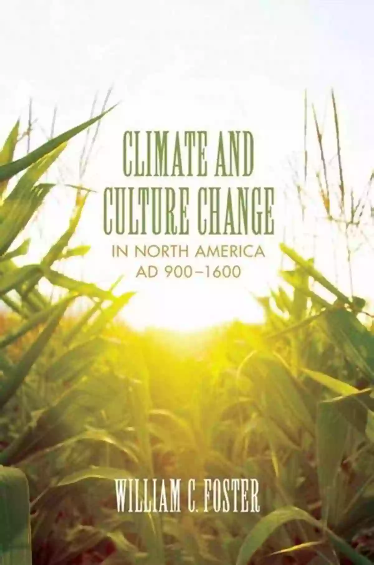 Climate And Culture Change In North America AD 900 1600: Clifton And Shirley Climate And Culture Change In North America AD 900 1600 (Clifton And Shirley Caldwell Texas Heritage 18)