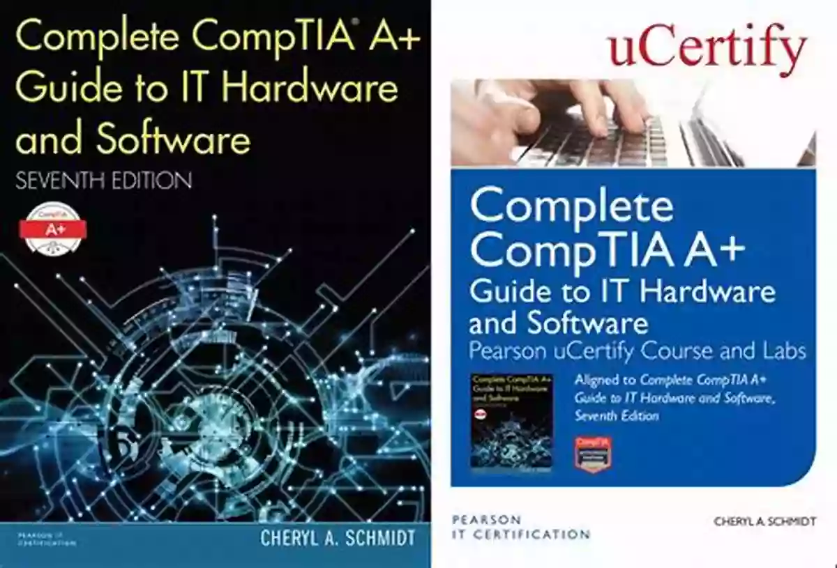 Complete CompTIA Guide To IT Hardware And Software Complete CompTIA A+ Guide To IT Hardware And Software (Pearson IT Cybersecurity Curriculum (ITCC))