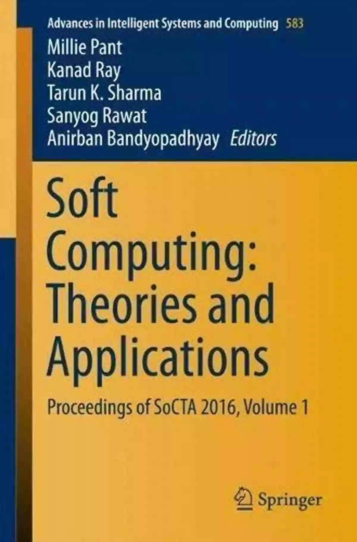 Cover Of Proceedings Of Socta 2016 Volume Advances In Intelligent Systems And Computing Soft Computing: Theories And Applications: Proceedings Of SoCTA 2016 Volume 1 (Advances In Intelligent Systems And Computing 583)