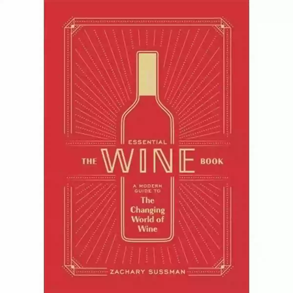 Cover Of The Essential Wine Book A Comprehensive Guide To Wine Tasting Techniques And Pairing Recommendations The Essential Wine Book: A Modern Guide To The Changing World Of Wine