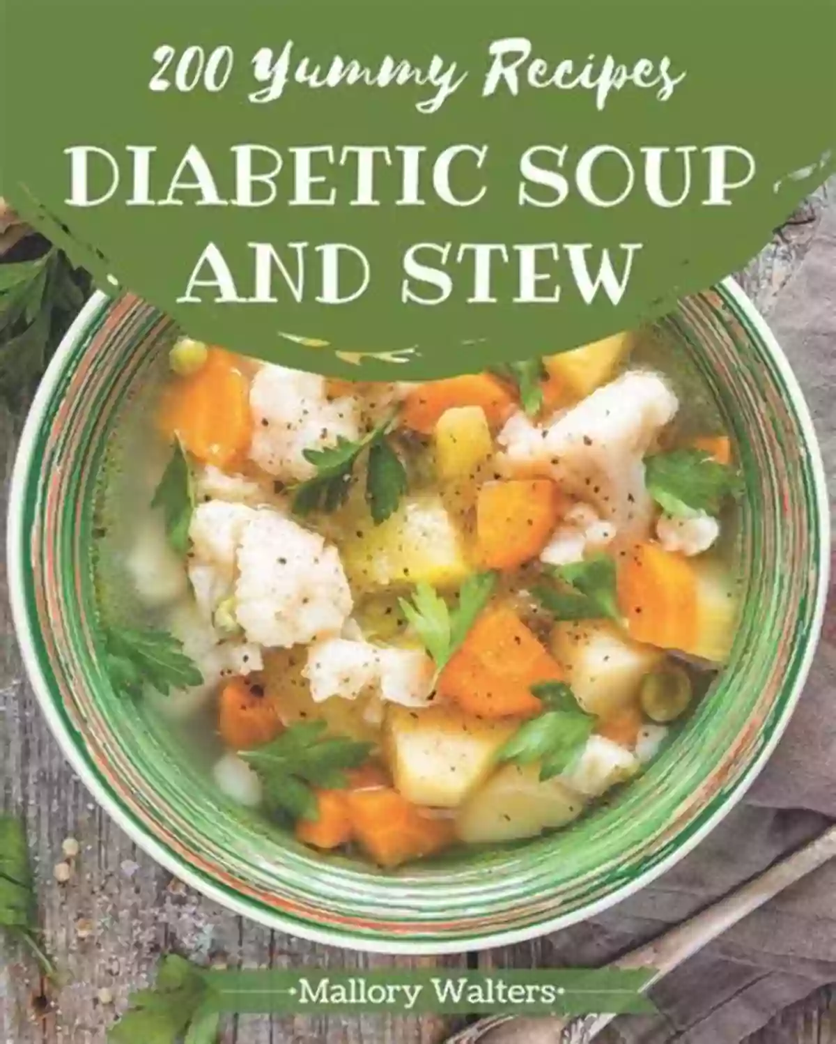 Delicious Diabetic Soup And Stew Recipes 200 Yummy Diabetic Soup And Stew Recipes: Not Just A Yummy Diabetic Soup And Stew Cookbook