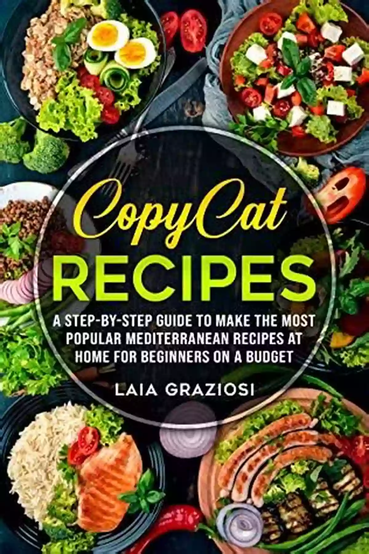 Delicious Mediterranean Dishes Copycat Recipes: A Step By Step Guide To Make The Most Popular Mediterranean Recipes At Home For Beginners On A Budget