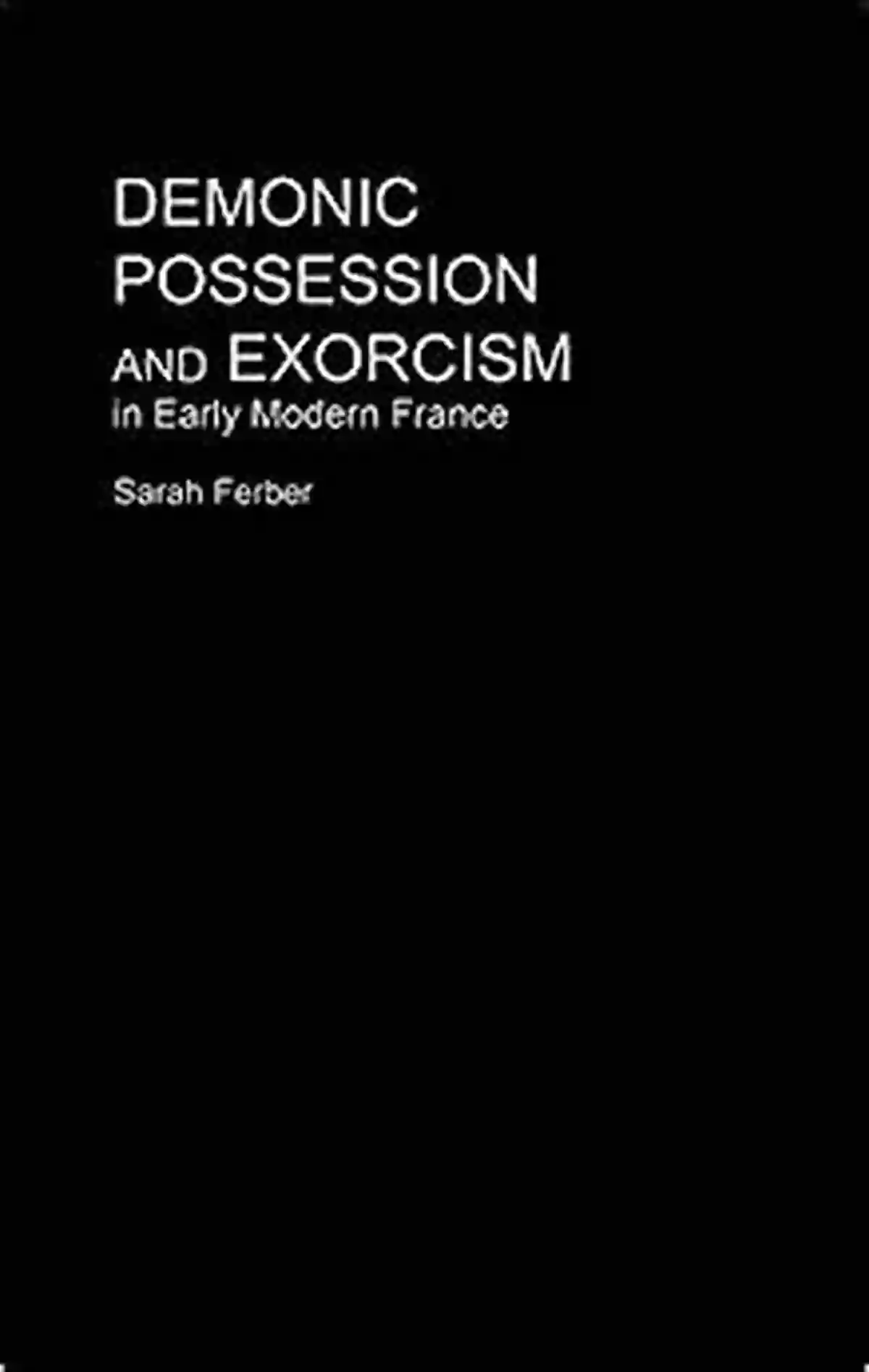 Demonic Possession And Exorcism In Early Modern France Demonic Possession And Exorcism: In Early Modern France