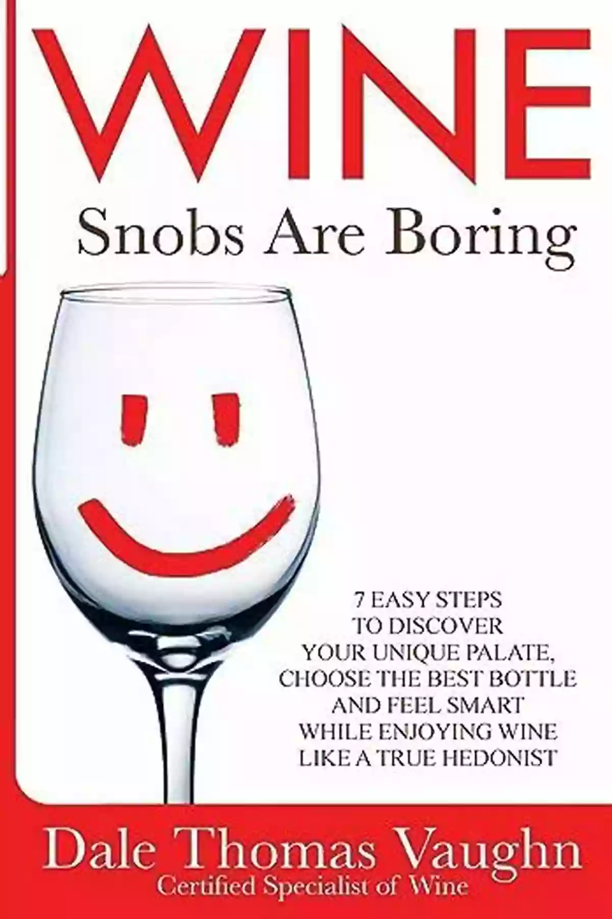 Discover Your Unique Palate And Choose The Best Bottle Wine Snobs Are Boring: 7 Easy Steps To Discover Your Unique Palate Choose The Best Bottle And Feel Smart While Enjoying Wine Like A True Hedonist