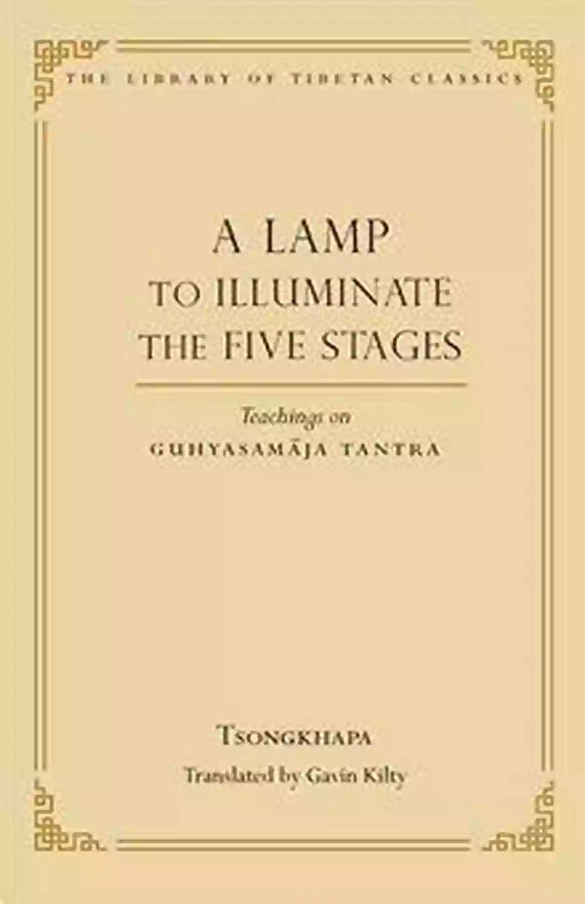 Discover The Profound Teachings Of Guhyasamaja Tantra Library Of Tibetan Classics 15 A Lamp To Illuminate The Five Stages: Teachings On Guhyasamaja Tantra (Library Of Tibetan Classics 15)