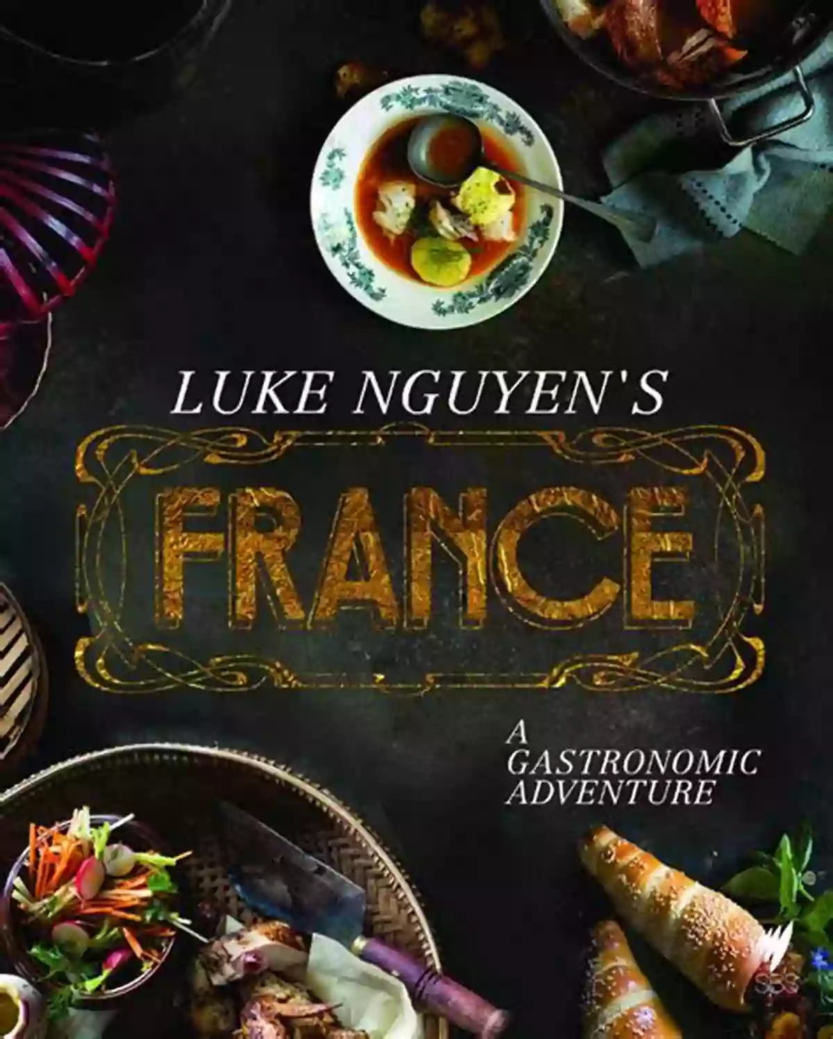 Discover The Essence Of French Cuisine With Luke Nguyen's France Gastronomic Adventure Luke Nguyen S France: A Gastromonic Adventure