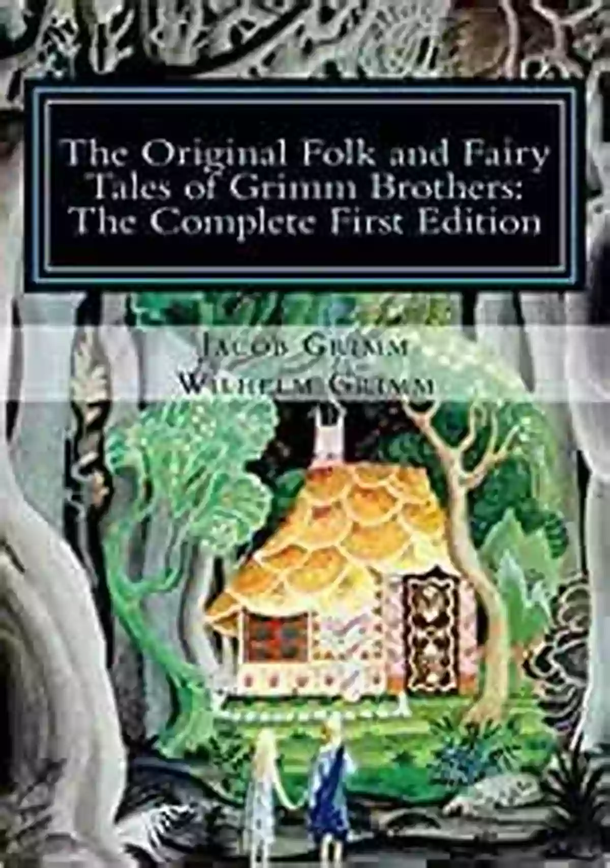 Enchanted Forest The Original Folk And Fairy Tales Of The Brothers Grimm: The Complete First Edition