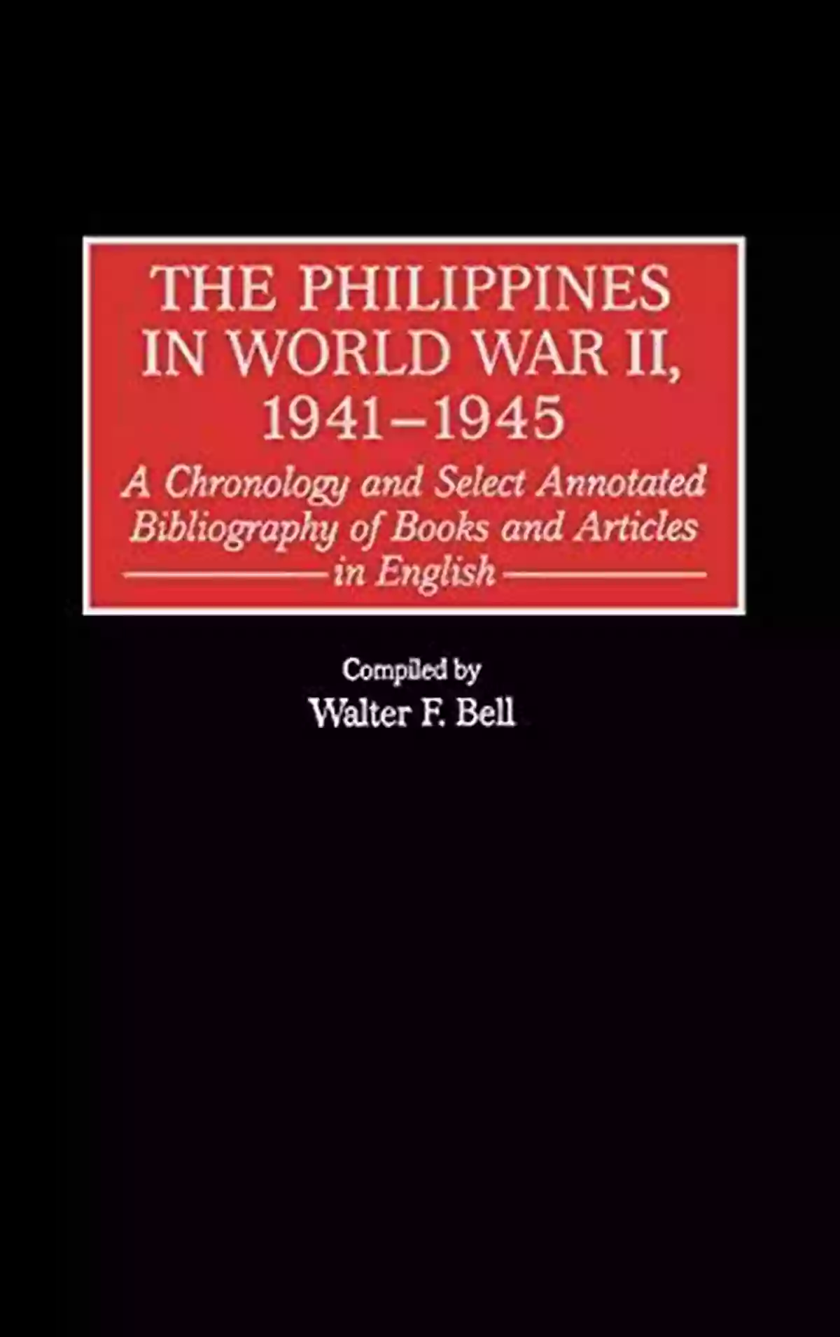 Evolution Of Psychology Philippines In World War II 1941 1945 The: A Chronology And Select Annotated Bibliography Of And Articles In English (Bibliographies And Indexes In Military Studies 12)