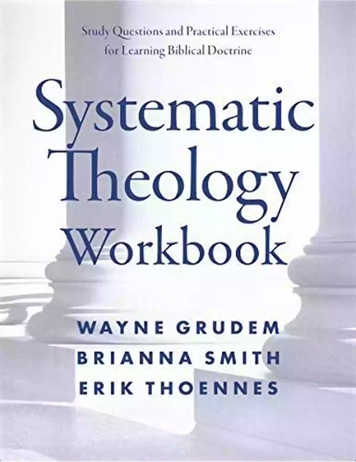 Exploring Biblical Doctrine Systematic Theology Workbook: Study Questions And Practical Exercises For Learning Biblical Doctrine