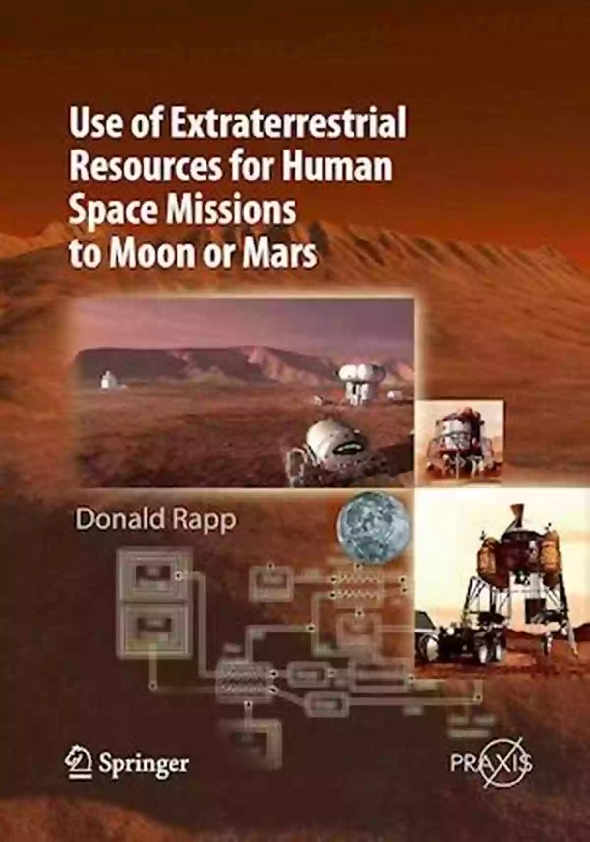 Extraterrestrial Resources Used For Human Space Missions Use Of Extraterrestrial Resources For Human Space Missions To Moon Or Mars (Springer Praxis Books)