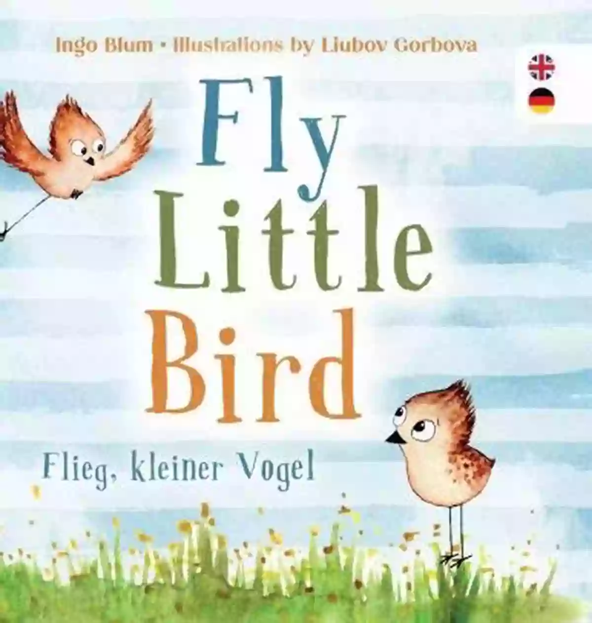 Fly Little Bird Flieg Kleiner Vogel Fly High And Explore The Virtual World Fly Little Bird Flieg Kleiner Vogel : Bilingual Children S Picture In English German (Kids Learn German 1)