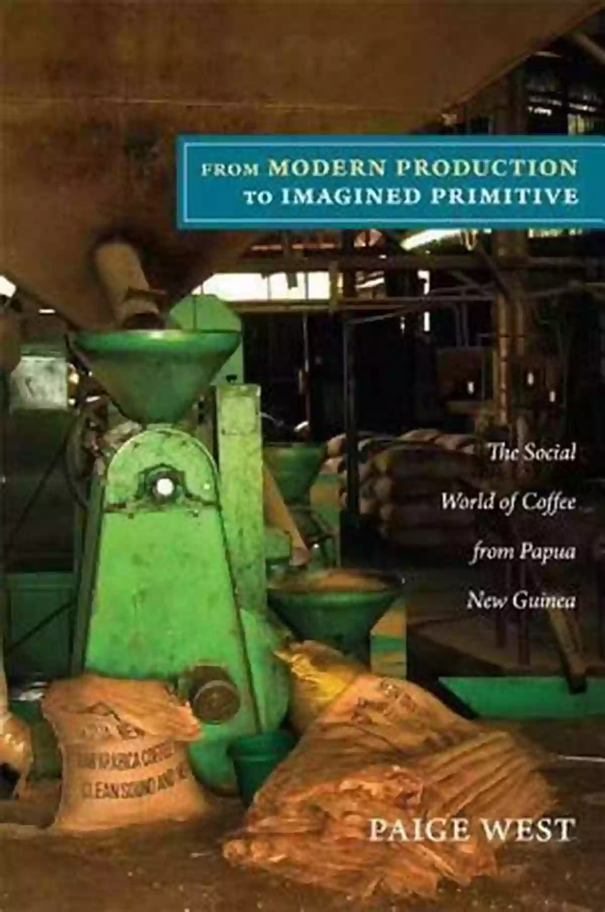 From Modern Production To Imagined Primitive A Journey In Time From Modern Production To Imagined Primitive: The Social World Of Coffee From Papua New Guinea