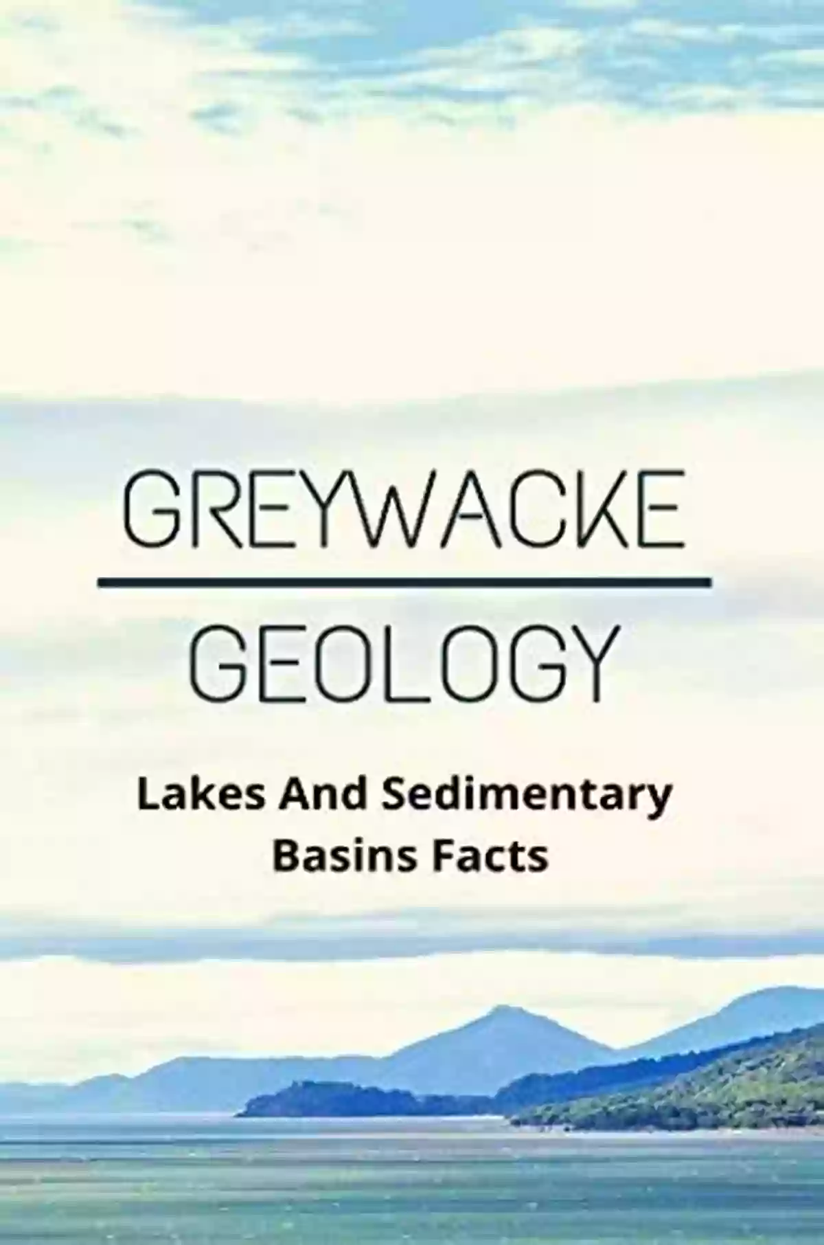 Greywacke Geology Lakes And Sedimentary Basins Greywacke Geology: Lakes And Sedimentary Basins Facts