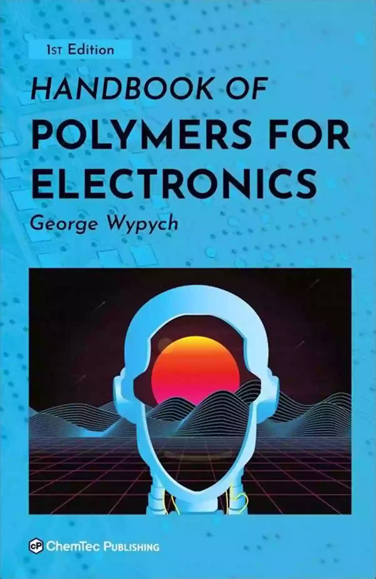 Handbook Of Polymers For Electronics: Unleashing The Potential Of Electronic Innovation Handbook Of Polymers For Electronics