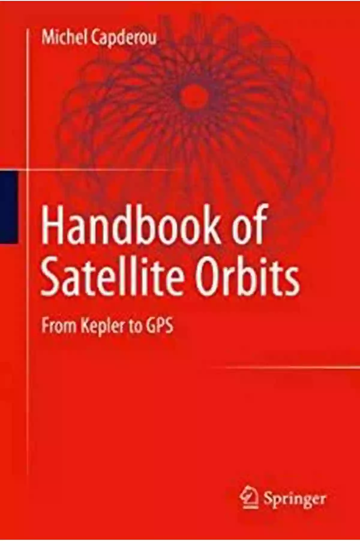 Handbook Of Satellite Orbits Kepler To GPS Handbook Of Satellite Orbits: From Kepler To GPS