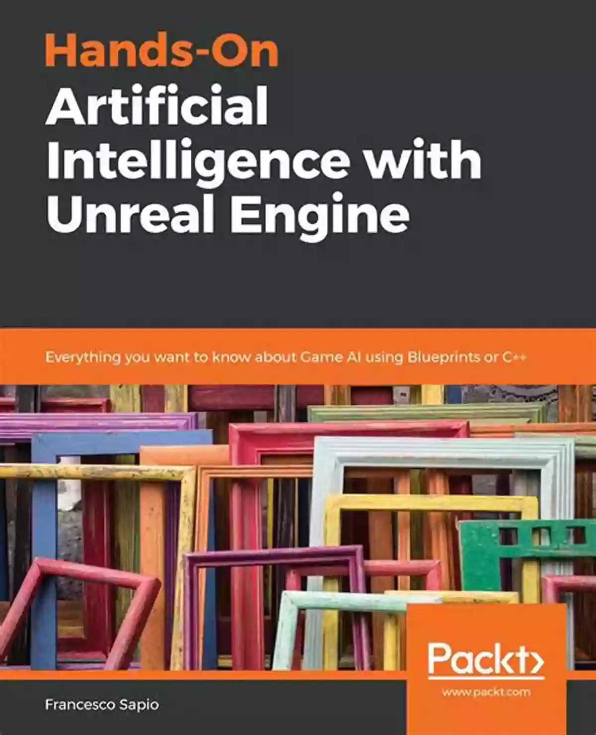 Hands On Artificial Intelligence With Unreal Engine Unlocking The Future Of Interactive Gaming Hands On Artificial Intelligence With Unreal Engine: Everything You Want To Know About Game AI Using Blueprints Or C++