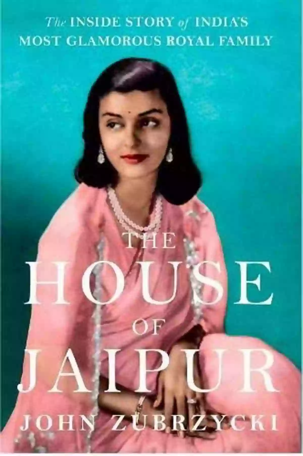 India's Most Glamorous Royal Family The House Of Jaipur: The Inside Story Of India S Most Glamorous Royal Family